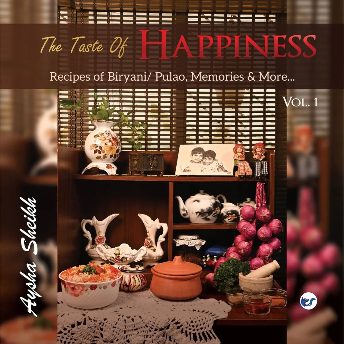 The Taste Of Happiness: Recipes Of Biryani/ Pulao, Memories & More...