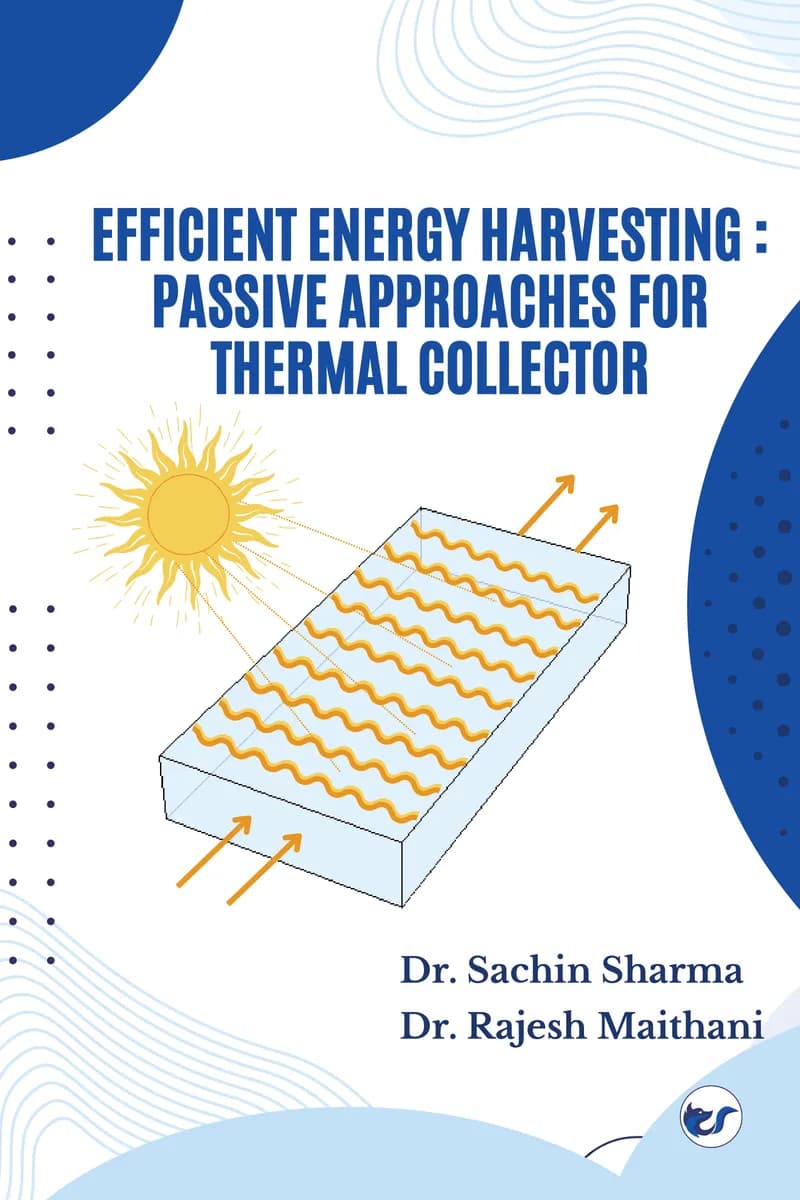 Efficient Energy Harvesting Passive Approaches For Thermal Collectors By Dr. Sachin Sharma, Dr. Rajesh Maithani