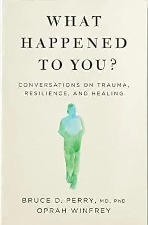 What Happened to You?: Conversations on Trauma, Resilience, and Healing