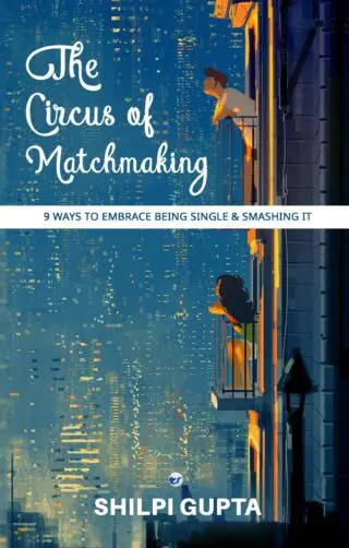The Circus Of Matchmaking: 9 Ways To Embrace Being Single & Smashing It !!