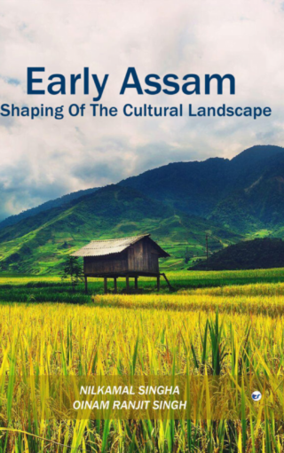 Early Assam Shaping Of The Cultural Landscape