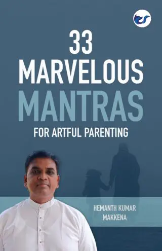 33 Marvelous Mantras For Artful Parenting By Hemanth Kumar Makkena