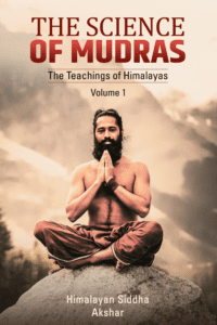 The Science Of Mudras: The Teachings Of Himalayas By Himalayan Siddha Akshar