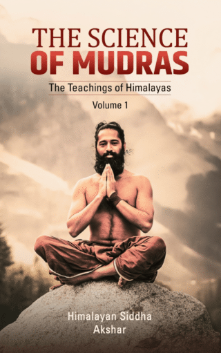 The Science Of Mudras: The Teachings Of Himalayas By Himalayan Siddha Akshar