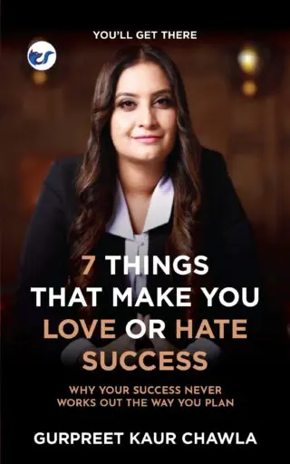 7 Things That Make You Love Or Hate Success: Why Your Success Never Works Out The Way You Plan By Gurpreet Kaur Chawla