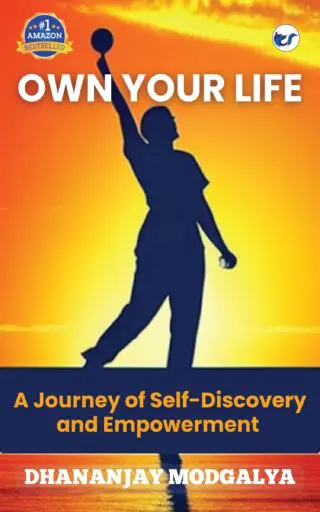 Own Your Life: A Journey Of Self-Discovery And Empowerment By Dhananjay Modgalya