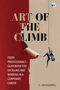 Art Of The Climb: Every Professional?S Guidebook For Excelling And Winning In A Corporate Career By C. Venugopal