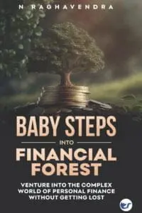 Baby Steps Into Financial Forest: Venture Into The Complex World Of Personal Finance Without Getting Lost
