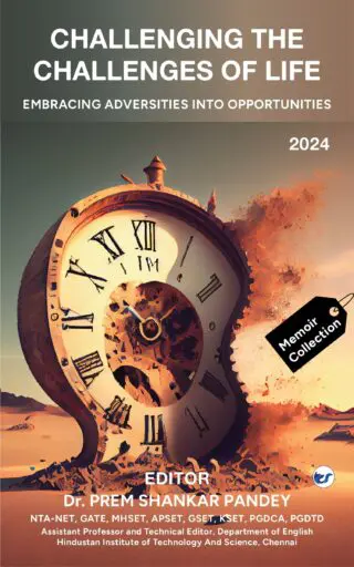 Challenging The Challenges Of Life: Embracing Adversities Into Opportunities By Dr. Prem Shankar Pandey