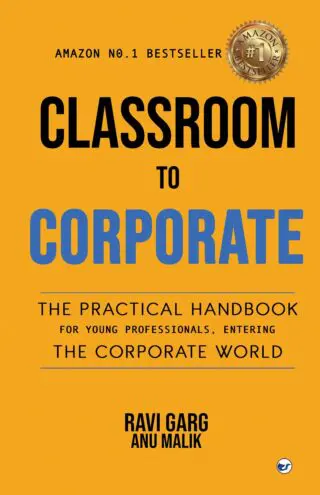 Classroom To Corporate: The Practical Handbook For Young Professionals Entering The Corporate World
