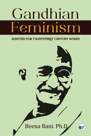 Gandhian Feminism: Adapted For The Twentyfirst Century Women