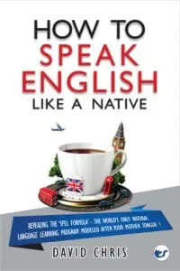 How To Speak English Like A Native: Revealing The ?Spel Formula? ? The World?S Only Natural Language Learning Program Modeled After Your Mother Tongue