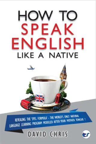 How To Speak English Like A Native: Revealing The ?Spel Formula? ? The World?S Only Natural Language Learning Program Modeled After Your Mother Tongue
