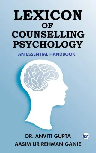 Lexicon Of Counselling Psychology: An Essential Handbook By Dr. Anviti Gupta, Mr. Aasim Ur Rehman Ganie