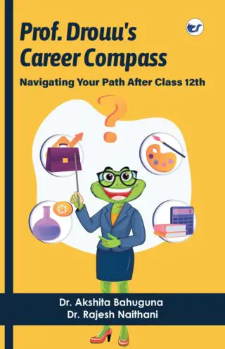 Prof Drouu's Career Compass: Navigating Your Path After Class 12th By Dr. Akshita Bahuguna & Dr Rajesh Naithani