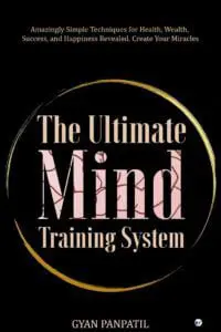 The Ultimate Mind Training System: Amazingly Simple Techniques For Health, Wealth, Success, And Happiness Revealed Create Your Miracles.