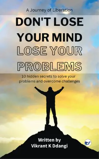 Don't Lose Your Mind, Lose Your Problems: 10 Hidden Secrets To Solve Your Problems And Overcome Challenges