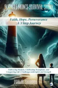 A Single Mom's Survival Story -- Faith, Hope, Perseverance: A 3 Step Journey: Embracing Dialysis, Celebrating Transplant, And Conquering Life's Challenges With Spirit And Strength
