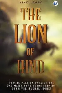 The Lion Of Hind: Power, Passion, Patriotism. One Man's Guts Sends Shivers Down The Mughal Spine!