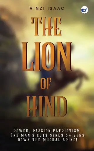 The Lion Of Hind: Power, Passion, Patriotism. One Man's Guts Sends Shivers Down The Mughal Spine!