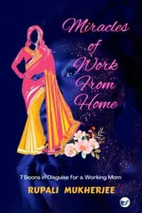 Miracles Of Work From Home: 7 Boons In Disguise For A Working Mom