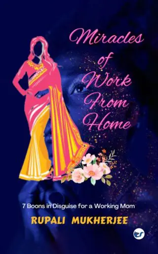 Miracles Of Work From Home: 7 Boons In Disguise For A Working Mom