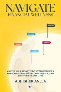 Navigate Financial Wellness: Master Your Money, Declutter Finances, Overcome Debt, Invest Confidently, And Live Your Dream Life!
