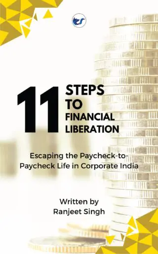 11 Steps To Financial Liberation: Escaping The Paycheck-To-Paycheck Life In Corporate India