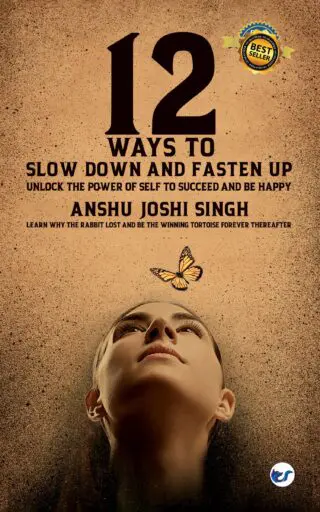 12 Ways To Slow Down And Fasten Up -- Unlock The Power Of Self To Succeed And Be Happy: Learn Why The Rabbit Lost And Be The Winning Tortoise Forever Thereafter