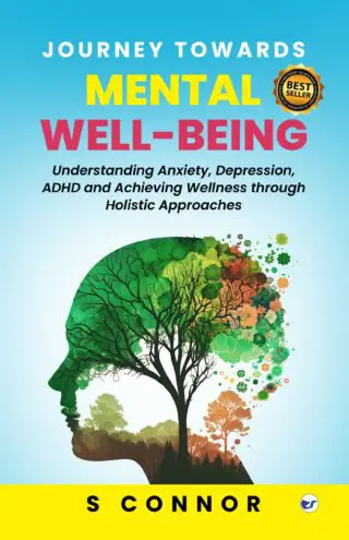 Journey Towards Mental Well-Being: Understanding Anxiety, Depression, Adhd And Achieving Wellness Through Holistic Approaches