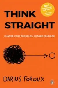 Think Straight: Change your thoughts, Change your life