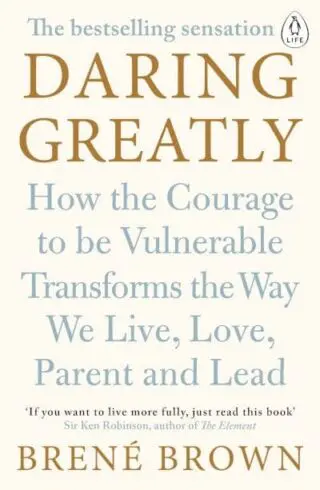 Daring Greatly: How the Courage to Be Vulnerable Transforms the Way We Live, Love, Parent, and Lead