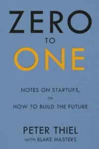 Zero to One: Notes on Start Ups, or How to Build the Future