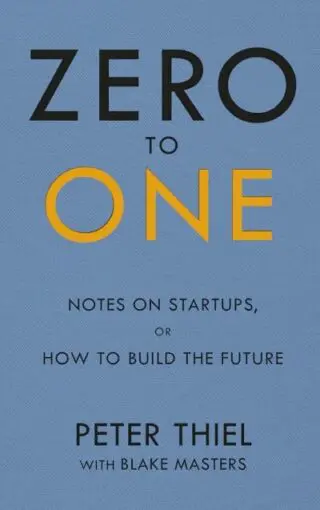 Zero to One: Notes on Start Ups, or How to Build the Future