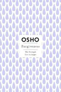 Forgiveness: The Strength Lies in Anger: Osho Insights for a New Way of