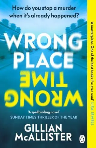 Wrong Place Wrong Time: Can you stop a murder after it's already happened? THE SUNDAY TIMES THRILLER OF THE YEAR AND REESES BOOK CLUB PICK 2022