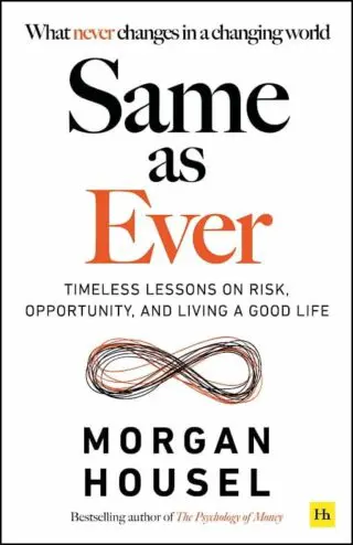 Same As Ever: Timeless Lessons on Risk, Opportunity and Living a Good