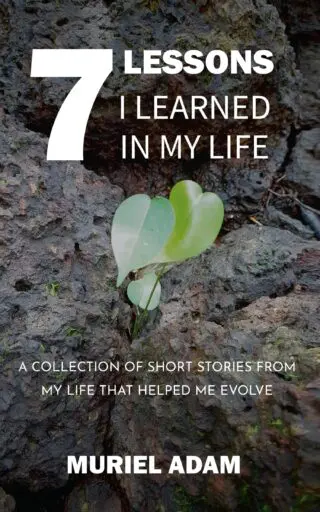 7 Lessons I Learned In My Life : A Collection of Short Stories from My Life That Helped Me Evolve