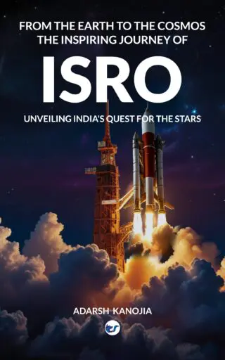 From the Earth to the Cosmos : The Inspiring Journey of ISRO : Unveiling India's Quest for the Stars