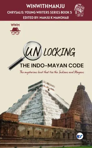 Unlocking the Indo-Mayan Code: 5th book of “WinWithManju Chrysalis Young Authors Series: Book 5”