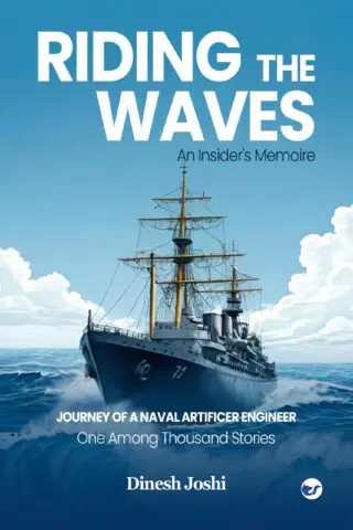 Riding The Waves: An Insider's Memoire: Journey of a Naval Artificer Engineer: One among Thousands Stories