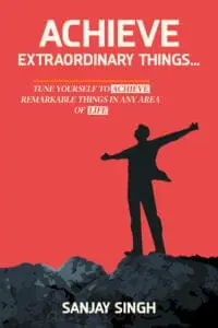Achieve Extraordinary Things: Tune Yourself to Achieve Remarkable Things in Any Area of Life