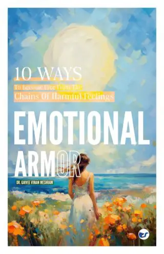 Emotional Armor: 10 Ways to Become Free from the Chains of Harmful Feelings