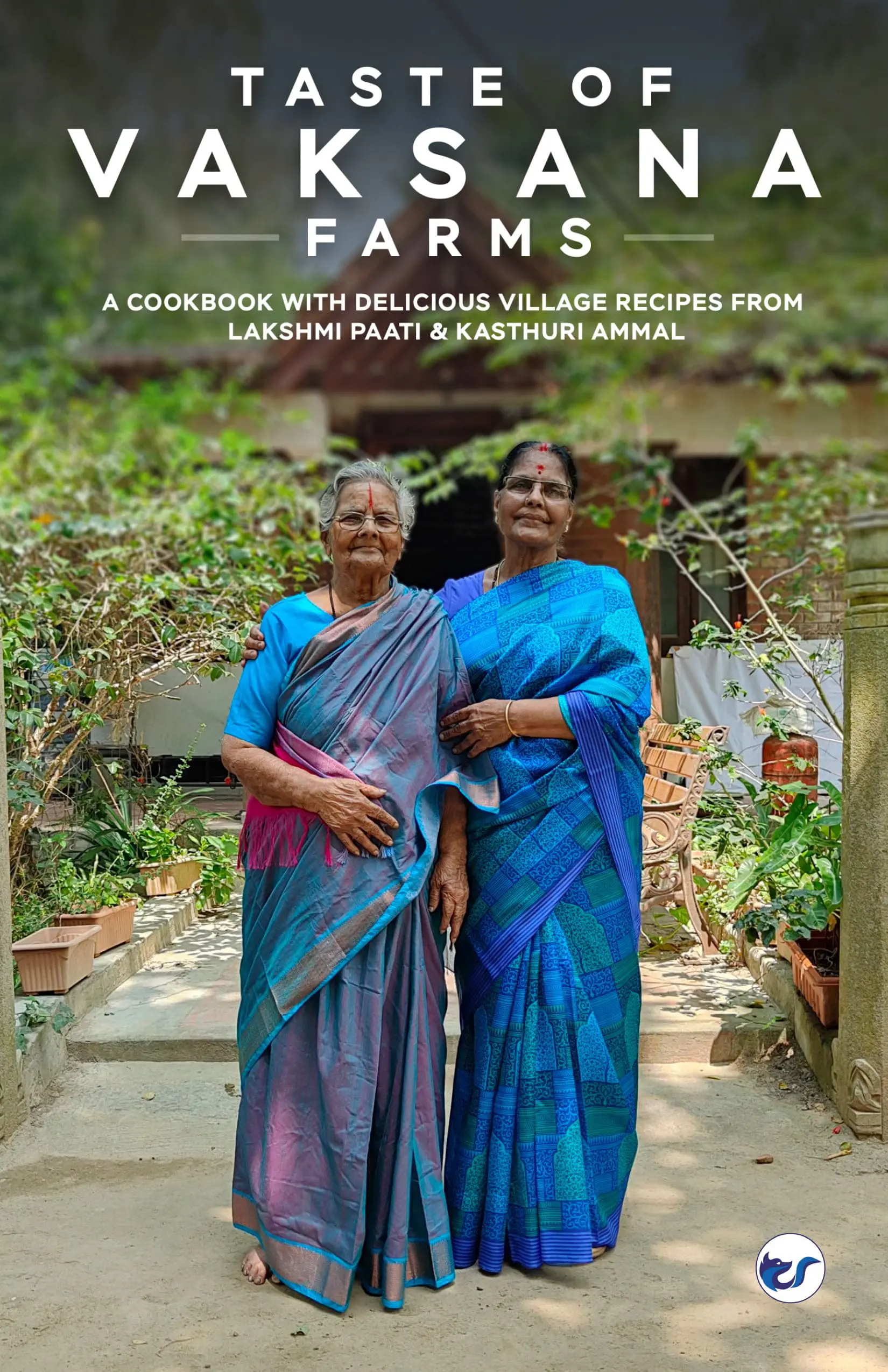 Taste of Vaksana Farms: A Cookbook with Delicious Village Recipes from Lakshmi Paati and Kasthuri Ammal