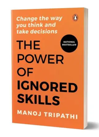 The Power Of Ignored Skills: Change The Way You Think And Take Decisions