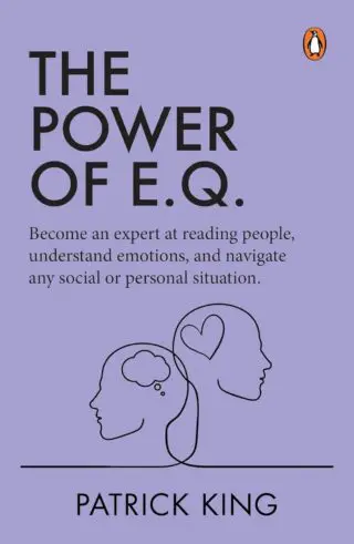 The Power of E.Q.: Become An Expert At Reading People, Understand Emotions, And Navigate Any Social