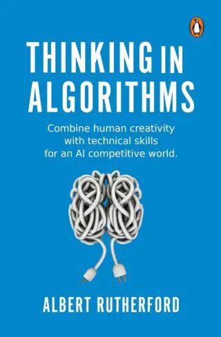 Thinking In Algorithms: Combine Human Creativity With Technical Skills For An AI Competitive World
