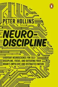 Neuro-Discipline: Everyday Neuroscience For Self-Discipline, Focus, And Defeating Your Brain’s Impul