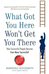 What Got You Here Wont Get You There: How Successful People Become Even More Successful