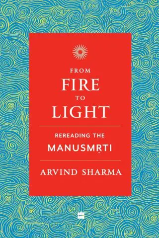 From Fire to Light: Rereading the Manusmriti